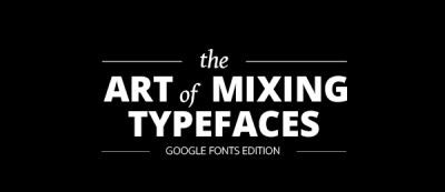 The Art Of Mixing Typefaces Google Fonts Edition