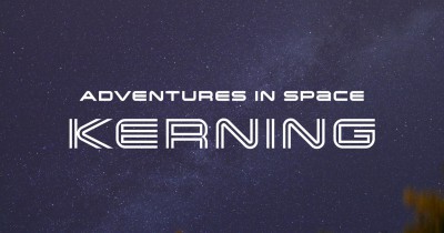 Adventures in Space: Spacing and Kerning